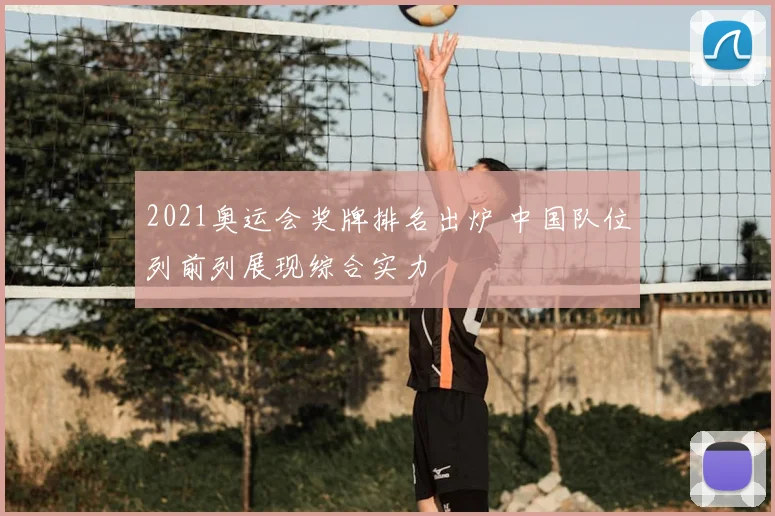2021奥运会奖牌排名出炉 中国队位列前列展现综合实力
