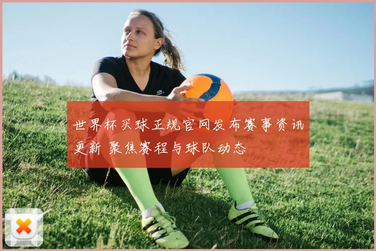 世界杯买球正规官网发布赛事资讯更新 聚焦赛程与球队动态