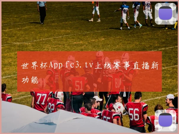 世界杯App fc3.tv上线赛事直播新功能