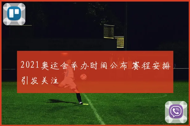 2021奥运会举办时间公布 赛程安排引发关注